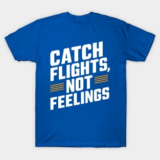 Catch Flights Not Feelings T-Shirt